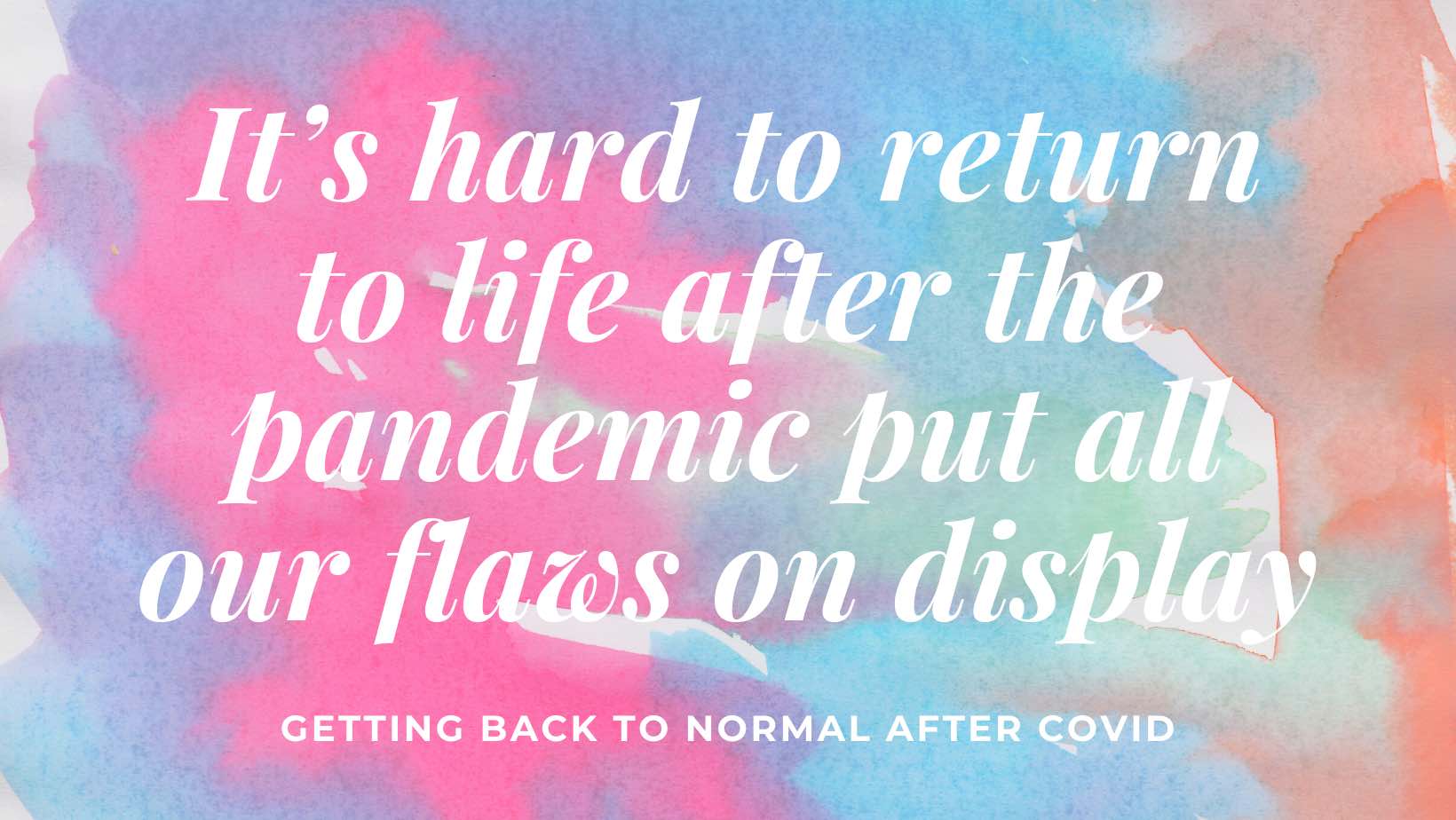 A graphic about how it is hard to return to life after the pandemic because our flaws are all on display.