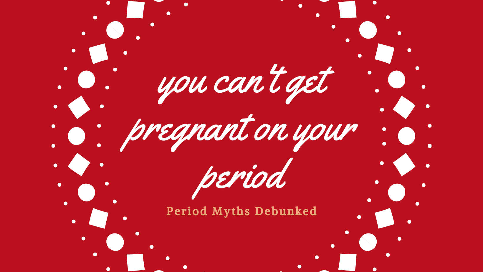 Graphic about debunking period myths that you can't get pregnant on your period.