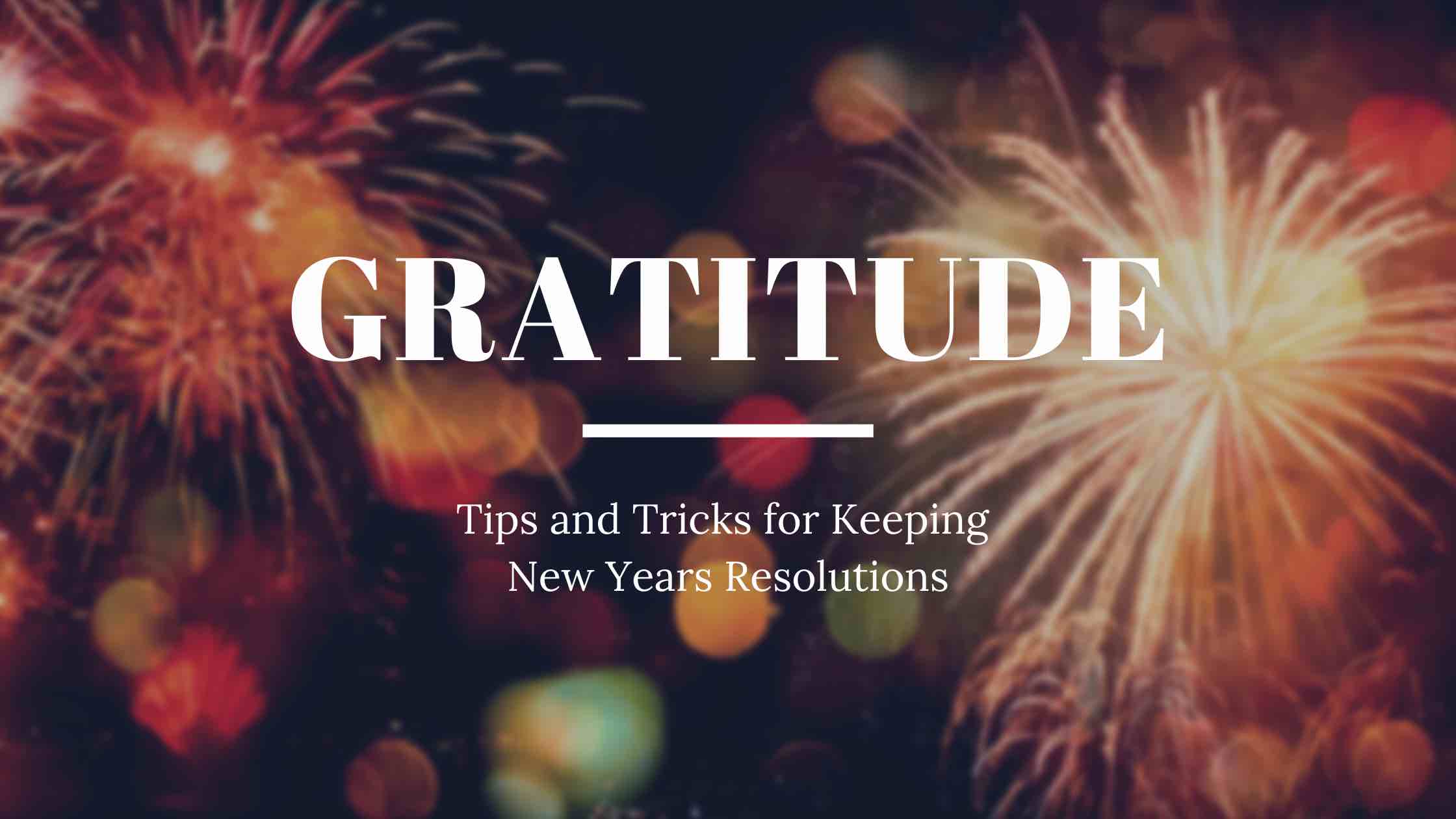 Fireworks go off in the background as a metaphor for how to keep your resolutions, one idea being finding gratitude.
