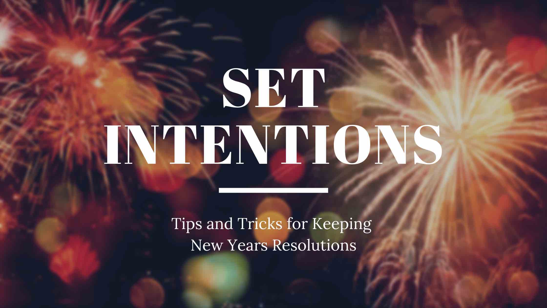 Fireworks go off in the background as a metaphor for how to keep your resolutions, one idea being setting intentions.