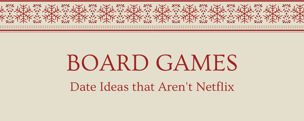Playing board games as an idea for winter dates that aren't Netflix.