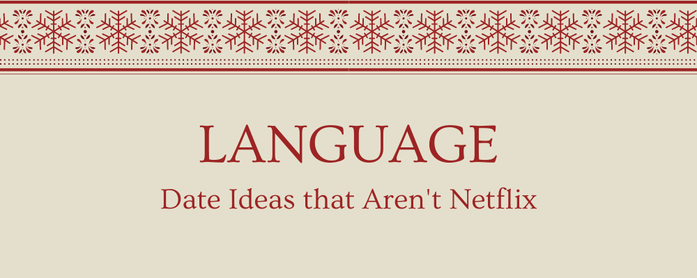 Learning a language as an idea for winter dates that aren't Netflix.