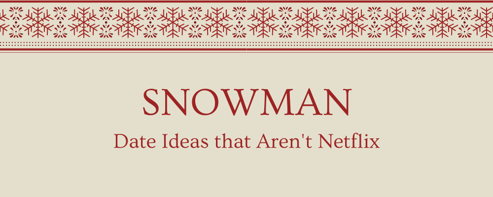 Snowman making as an idea for winter dates that aren't Netflix.